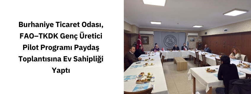 Burhaniye Ticaret Odası, FAO–TKDK Genç Üretici Pilot Programı Paydaş Toplantısına Ev Sahipliği Yaptı